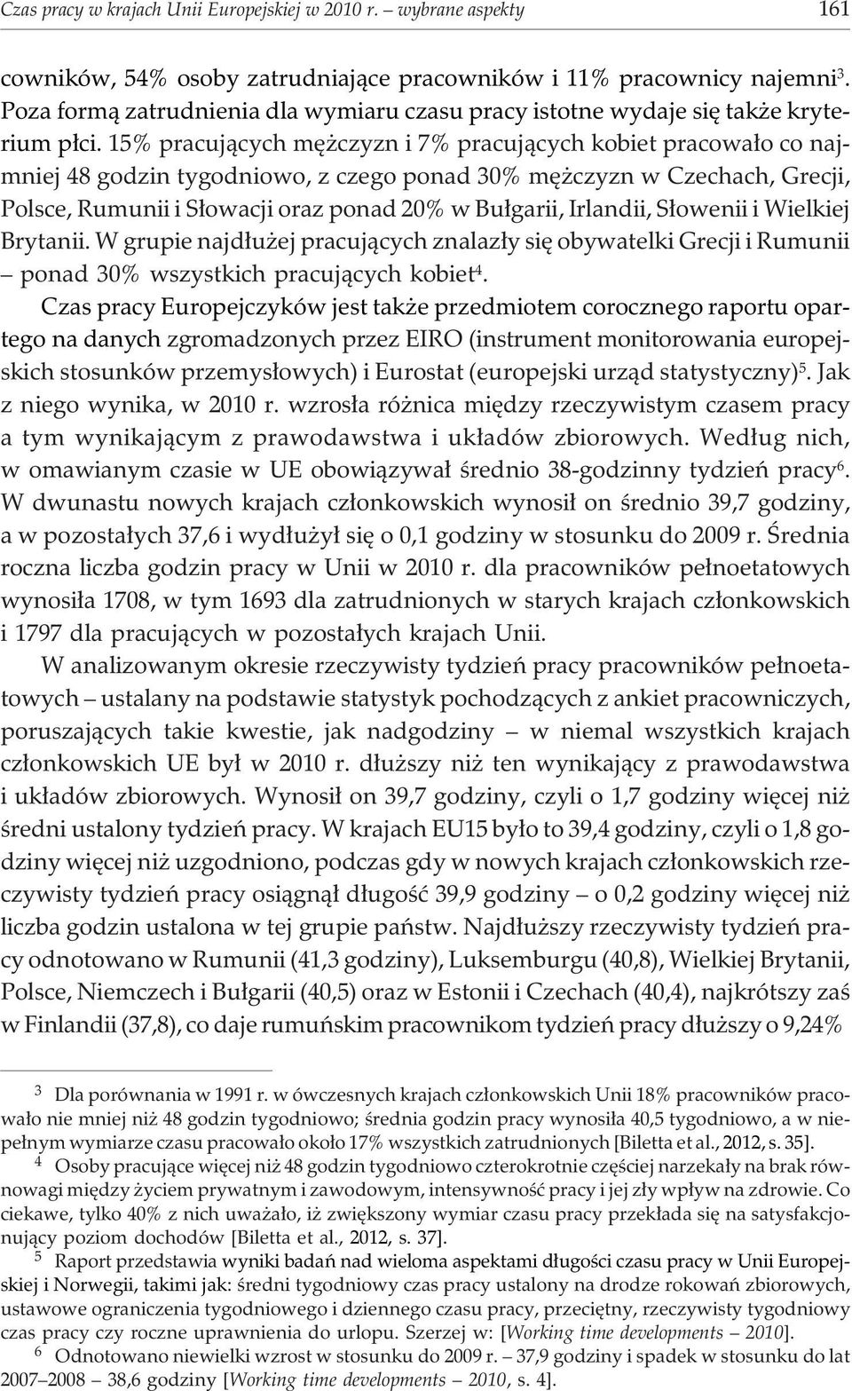 15% pracuj¹cych mê czyzn i 7% pracuj¹cych kobiet pracowa³o co najmniej 48 godzin tygodniowo, z czego ponad 30% mê czyzn w Czechach, Grecji, Polsce, Rumunii i S³owacji oraz ponad 20% w Bu³garii,