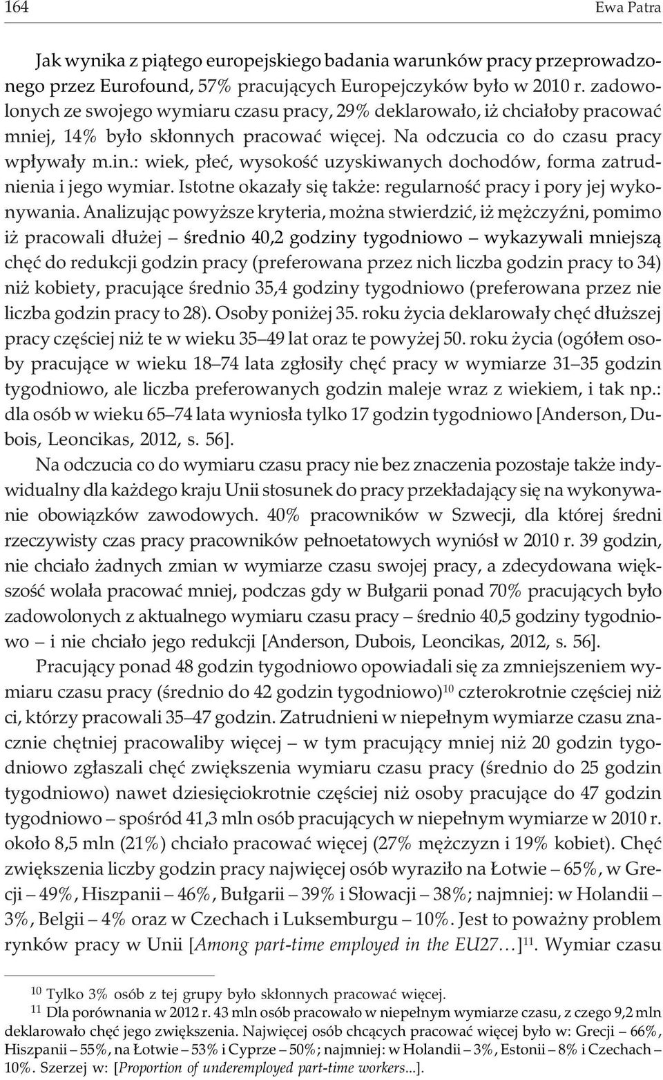 : wiek, p³eæ, wysokoœæ uzyskiwanych dochodów, forma zatrudnienia i jego wymiar. Istotne okaza³y siê tak e: regularnoœæ pracy i pory jej wykonywania.