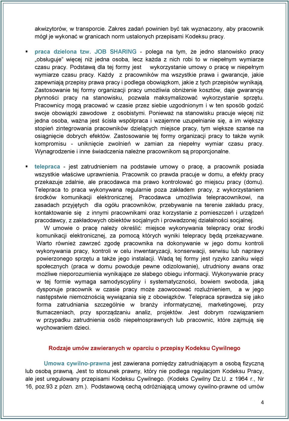 Podstawą dla tej formy jest wykorzystanie umowy o pracę w niepełnym wymiarze czasu pracy.