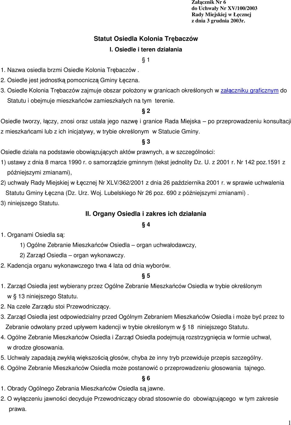 Osiedle Kolonia Trębaczów zajmuje obszar połoŝony w granicach określonych w załączniku graficznym do Statutu i obejmuje mieszkańców zamieszkałych na tym terenie.