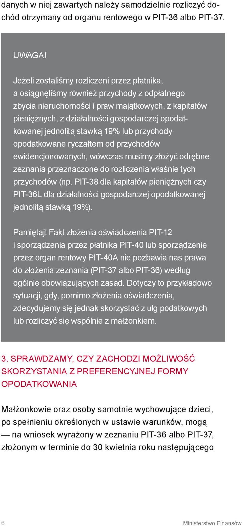 jednolitą stawką 19% lub przychody opodatkowane ryczałtem od przychodów ewidencjonowanych, wówczas musimy złożyć odrębne zeznania przeznaczone do rozliczenia właśnie tych przychodów (np.