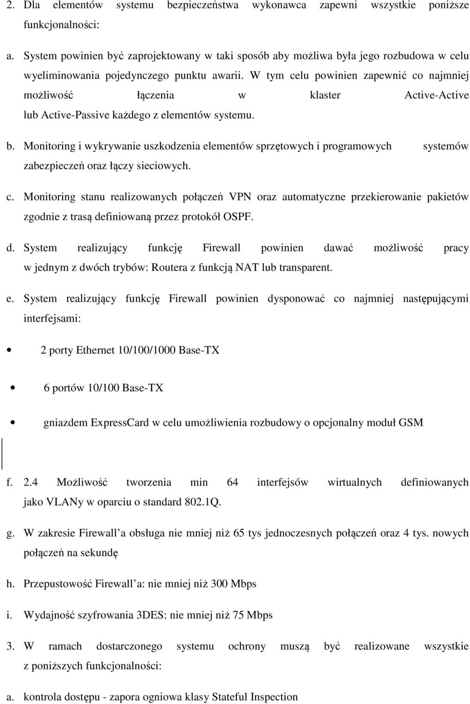 W tym celu powinien zapewnić co najmniej możliwość łączenia w klaster Active-Active lub Active-Passive każdego z elementów systemu. b.