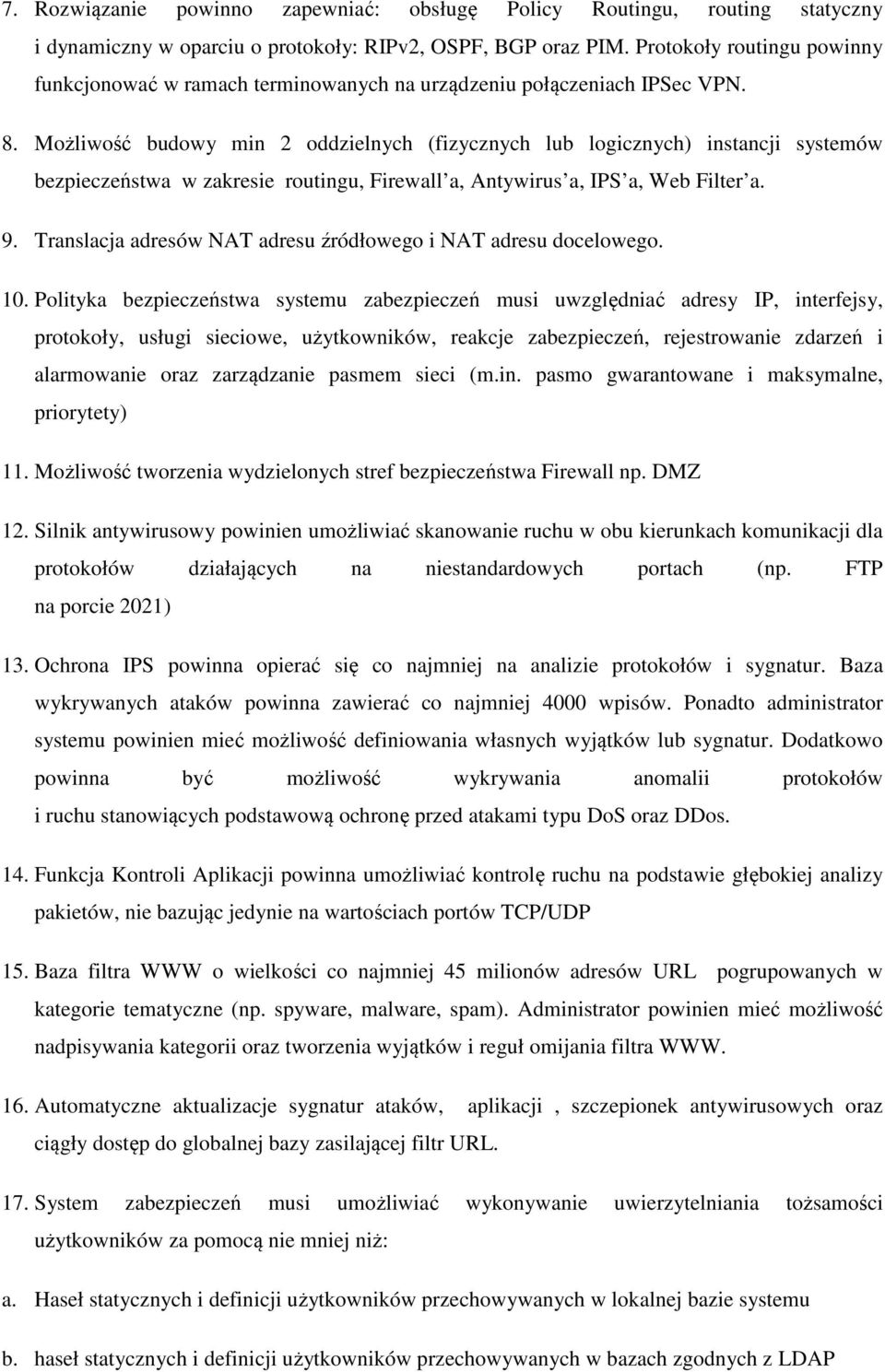 Możliwość budowy min 2 oddzielnych (fizycznych lub logicznych) instancji systemów bezpieczeństwa w zakresie routingu, Firewall a, Antywirus a, IPS a, Web Filter a. 9.