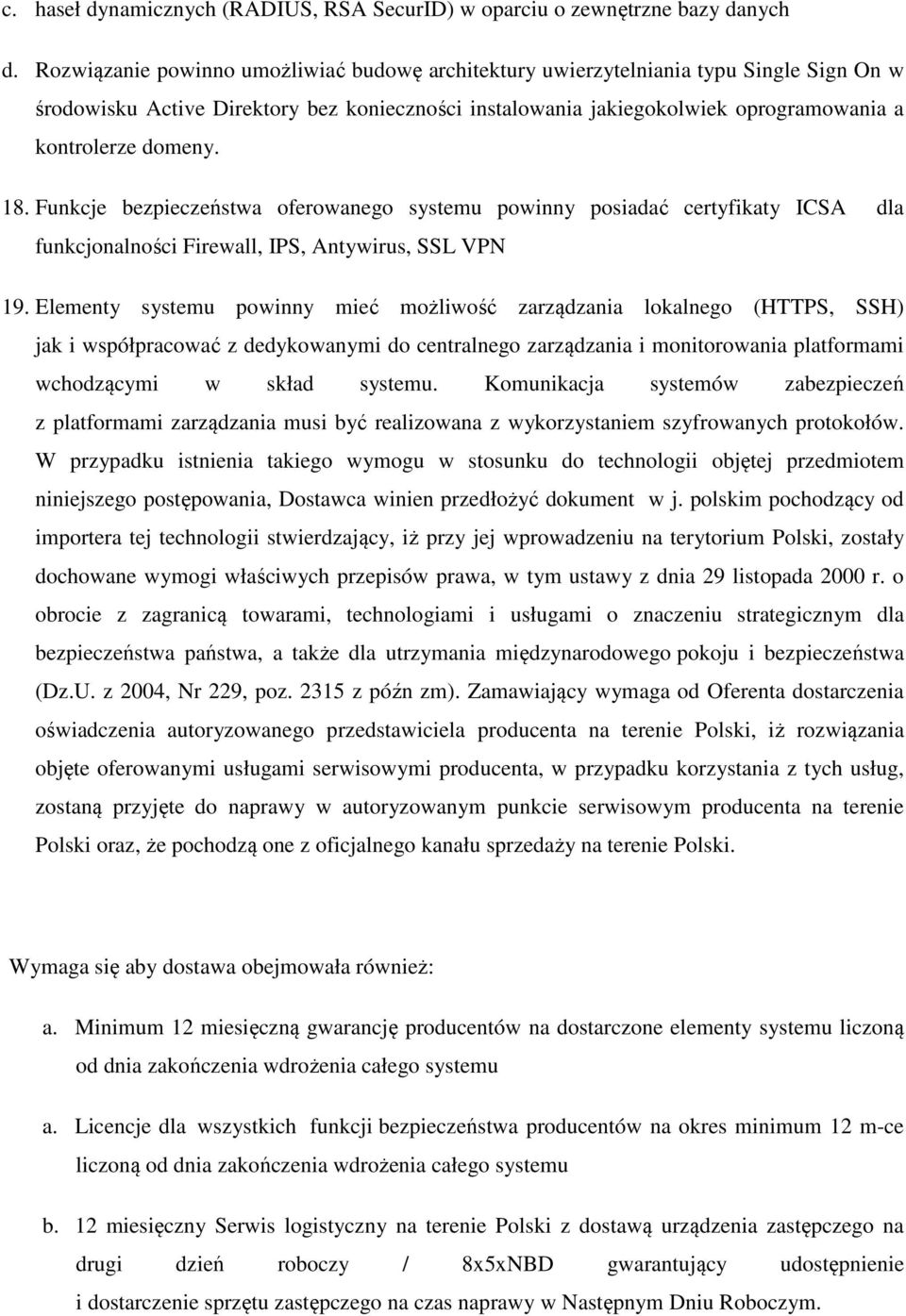 18. Funkcje bezpieczeństwa oferowanego systemu powinny posiadać certyfikaty ICSA dla funkcjonalności Firewall, IPS, Antywirus, SSL VPN 19.