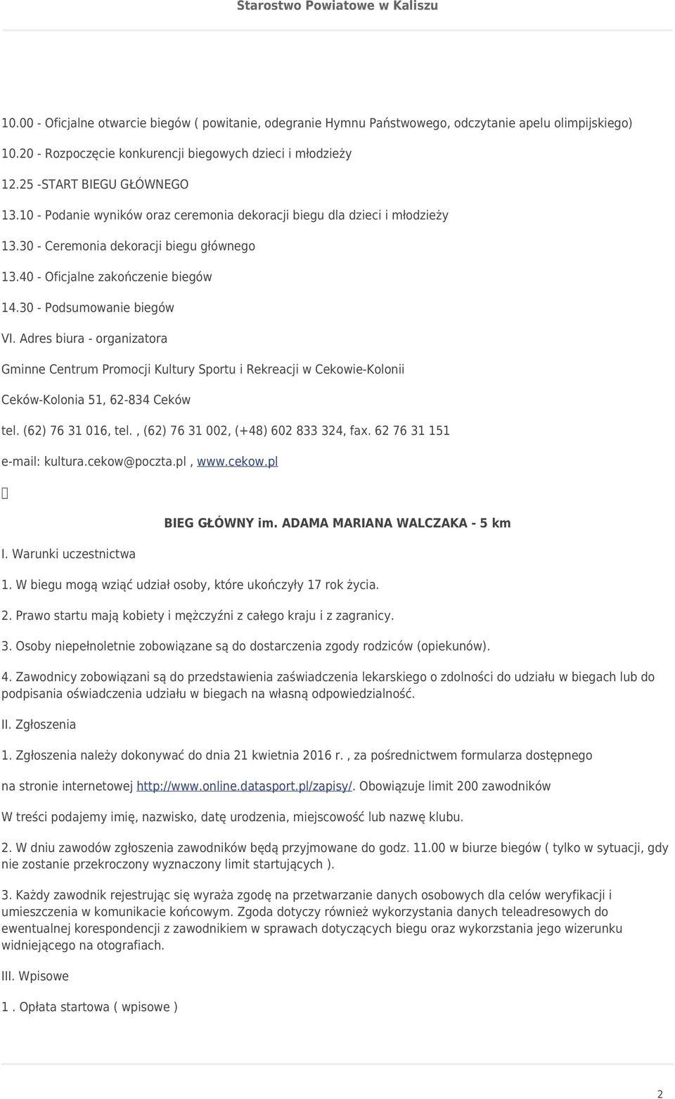 Adres biura - organizatora Gminne Centrum Promocji Kultury Sportu i Rekreacji w Cekowie-Kolonii Ceków-Kolonia 51, 62-834 Ceków tel. (62) 76 31 016, tel., (62) 76 31 002, (+48) 602 833 324, fax.