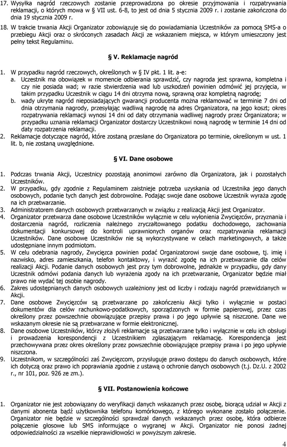 W trakcie trwania Akcji Organizator zobowiązuje się do powiadamiania Uczestników za pomocą SMS-a o przebiegu Akcji oraz o skróconych zasadach Akcji ze wskazaniem miejsca, w którym umieszczony jest