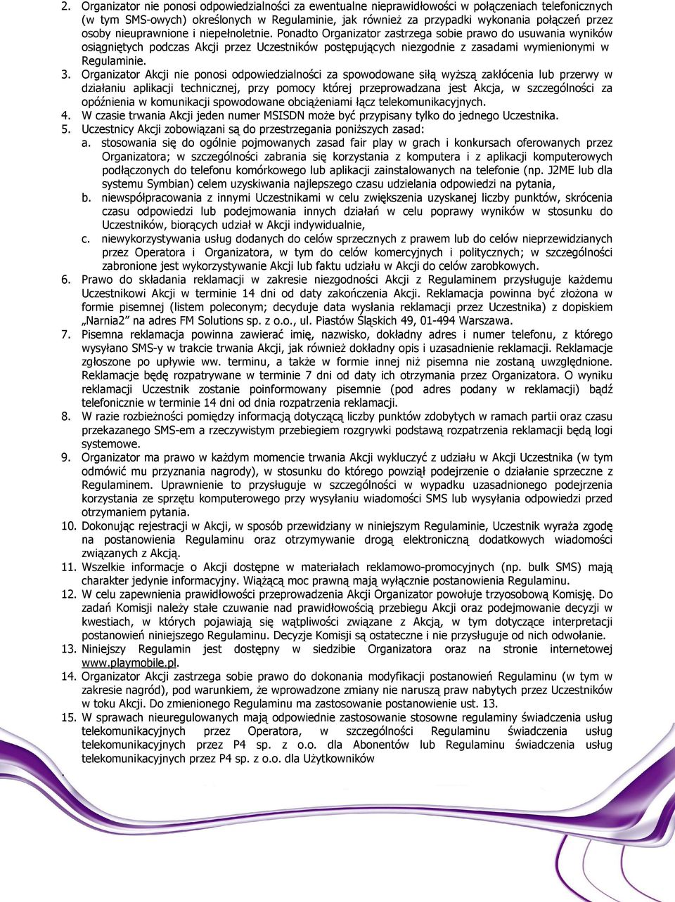 Ponadto Organizator zastrzega sobie prawo do usuwania wyników osiągniętych podczas Akcji przez Uczestników postępujących niezgodnie z zasadami wymienionymi w Regulaminie. 3.