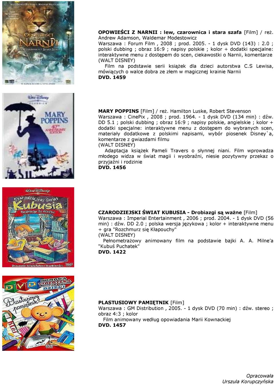 dzieci autorstwa C.S Lewisa, mówiących o walce dobra ze złem w magicznej krainie Narnii DVD. 1459 MARY POPPINS [Film] / reż. Hamilton Luske, Robert Stevenson Warszawa : CinePix, 2008 ; prod. 1964.