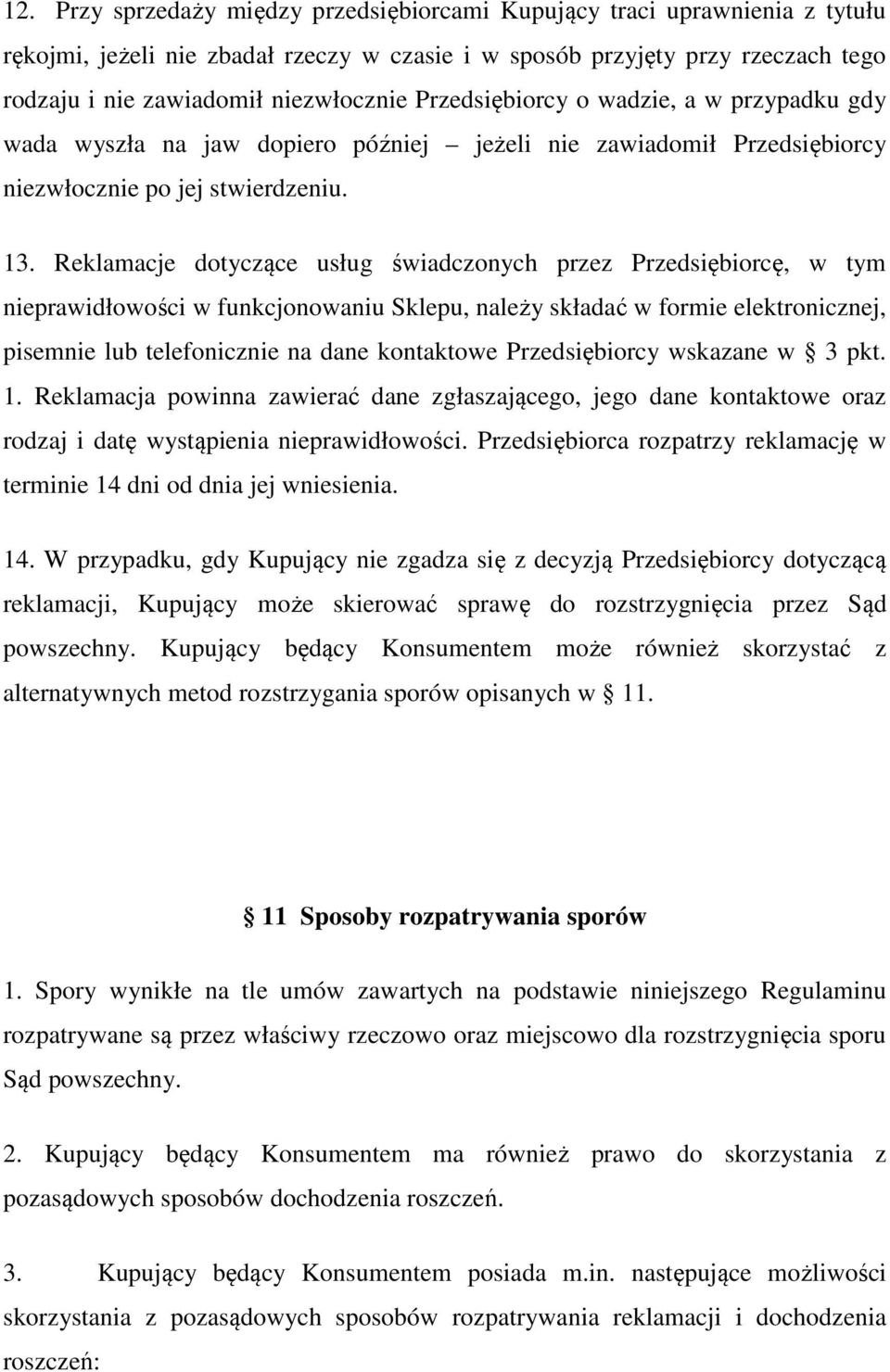 Reklamacje dotyczące usług świadczonych przez Przedsiębiorcę, w tym nieprawidłowości w funkcjonowaniu Sklepu, należy składać w formie elektronicznej, pisemnie lub telefonicznie na dane kontaktowe