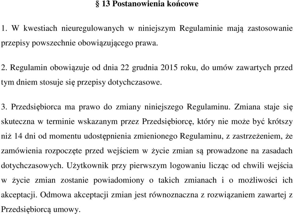 Zmiana staje się skuteczna w terminie wskazanym przez Przedsiębiorcę, który nie może być krótszy niż 14 dni od momentu udostępnienia zmienionego Regulaminu, z zastrzeżeniem, że zamówienia rozpoczęte