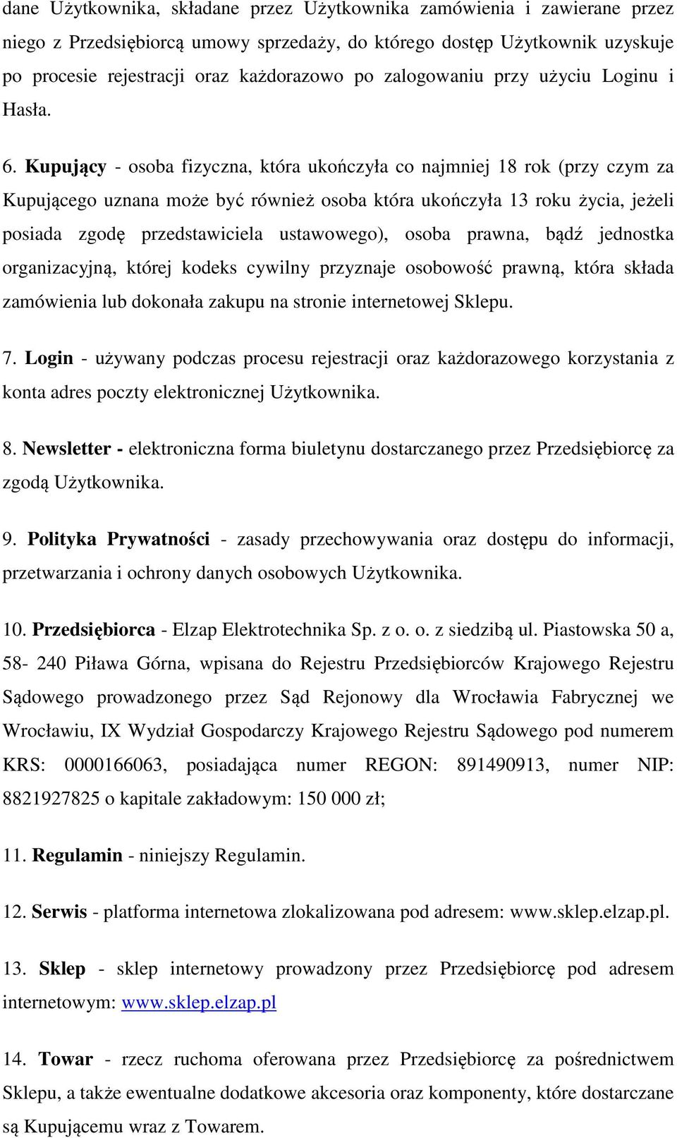 Kupujący - osoba fizyczna, która ukończyła co najmniej 18 rok (przy czym za Kupującego uznana może być również osoba która ukończyła 13 roku życia, jeżeli posiada zgodę przedstawiciela ustawowego),