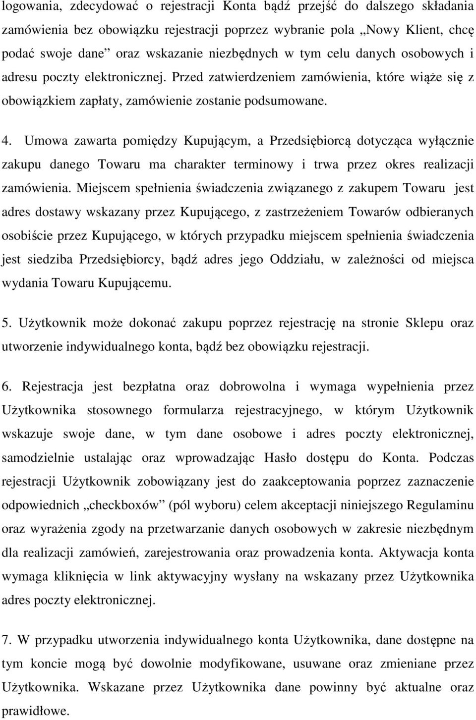 Umowa zawarta pomiędzy Kupującym, a Przedsiębiorcą dotycząca wyłącznie zakupu danego Towaru ma charakter terminowy i trwa przez okres realizacji zamówienia.