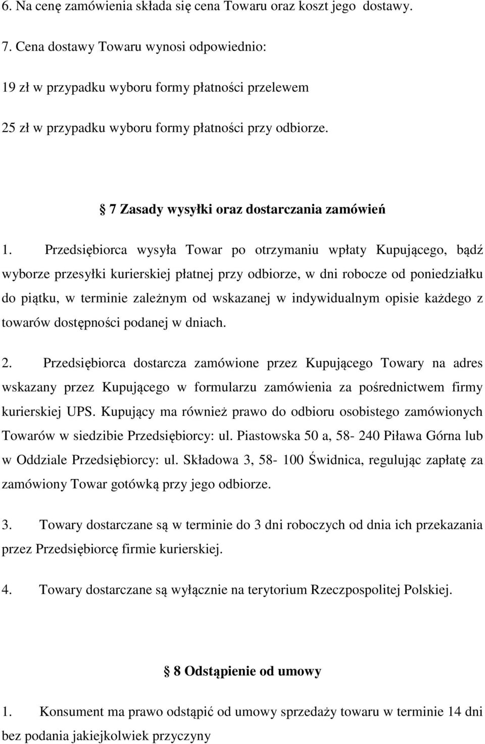 Przedsiębiorca wysyła Towar po otrzymaniu wpłaty Kupującego, bądź wyborze przesyłki kurierskiej płatnej przy odbiorze, w dni robocze od poniedziałku do piątku, w terminie zależnym od wskazanej w