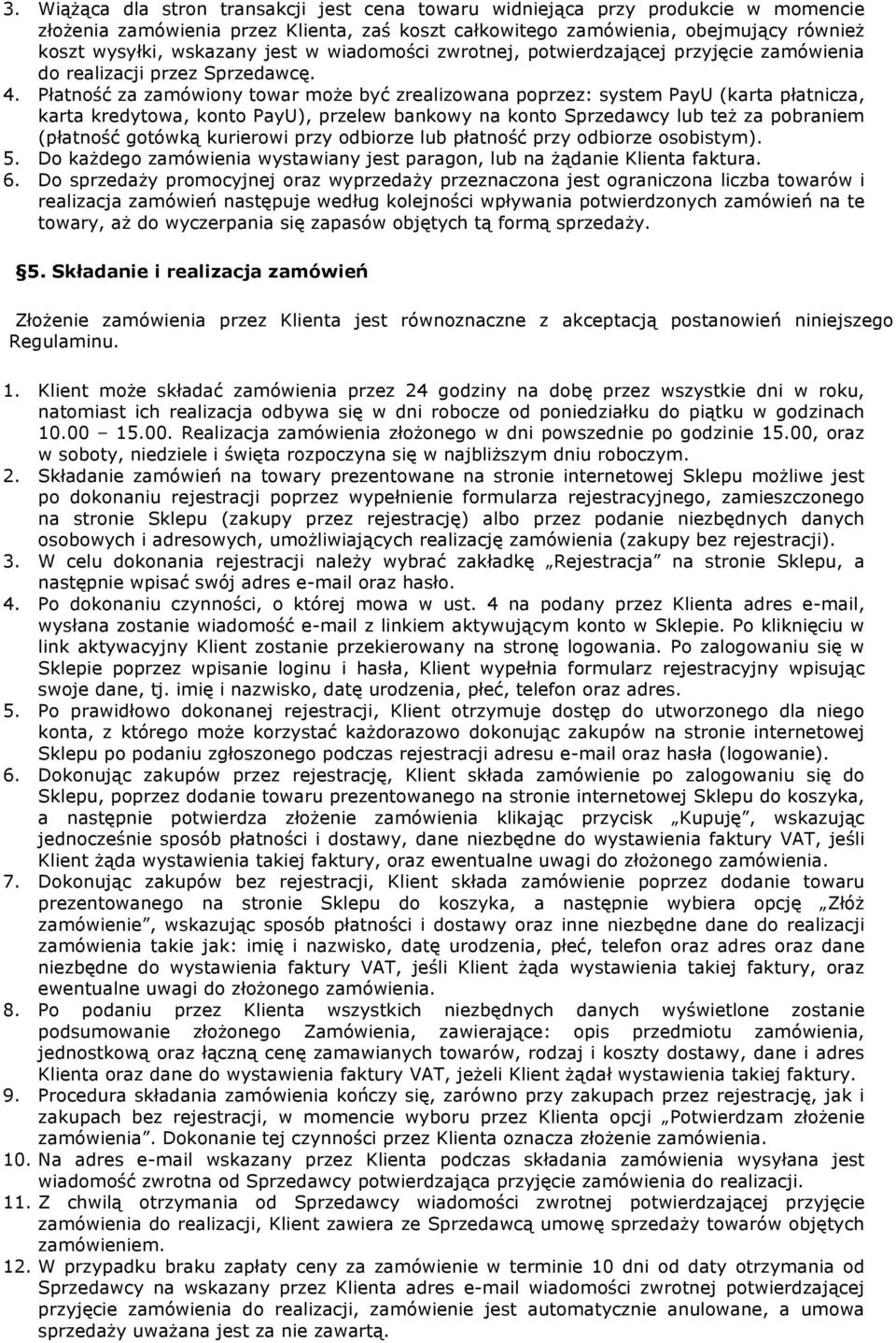 Płatność za zamówiony towar może być zrealizowana poprzez: system PayU (karta płatnicza, karta kredytowa, konto PayU), przelew bankowy na konto Sprzedawcy lub też za pobraniem (płatność gotówką