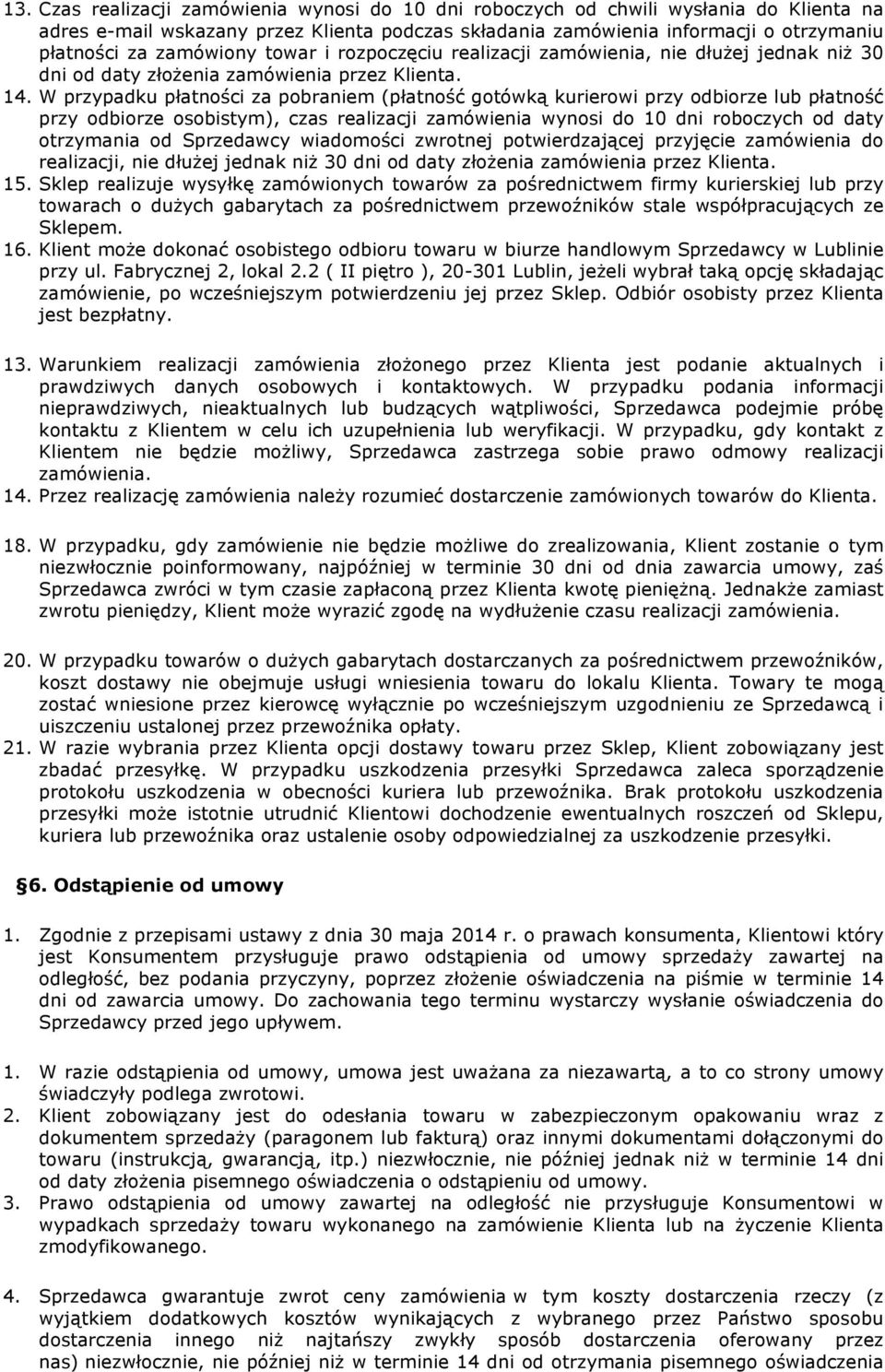 W przypadku płatności za pobraniem (płatność gotówką kurierowi przy odbiorze lub płatność przy odbiorze osobistym), czas realizacji zamówienia wynosi do 10 dni roboczych od daty otrzymania od