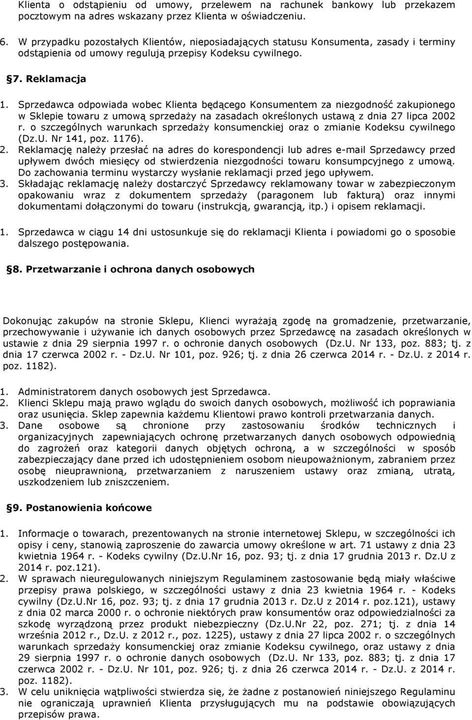 Sprzedawca odpowiada wobec Klienta będącego Konsumentem za niezgodność zakupionego w Sklepie towaru z umową sprzedaży na zasadach określonych ustawą z dnia 27 lipca 2002 r.