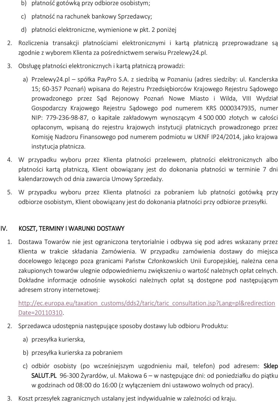 Obsługę płatności elektronicznych i kartą płatniczą prowadzi: a) Przelewy24.pl spółka PayPro S.A. z siedzibą w Poznaniu (adres siedziby: ul.