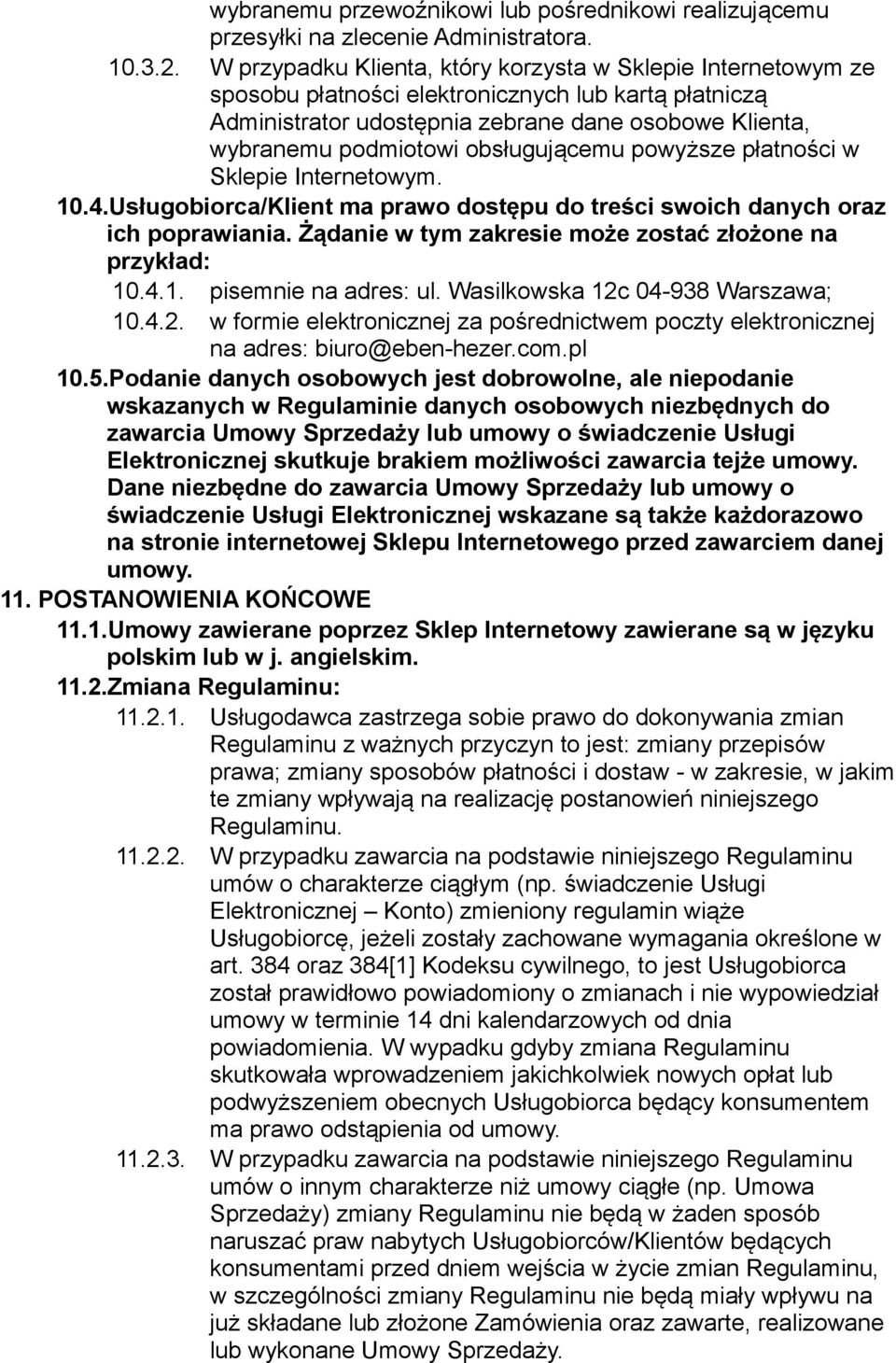 obsługującemu powyższe płatności w Sklepie Internetowym. 10.4.Usługobiorca/Klient ma prawo dostępu do treści swoich danych oraz ich poprawiania.