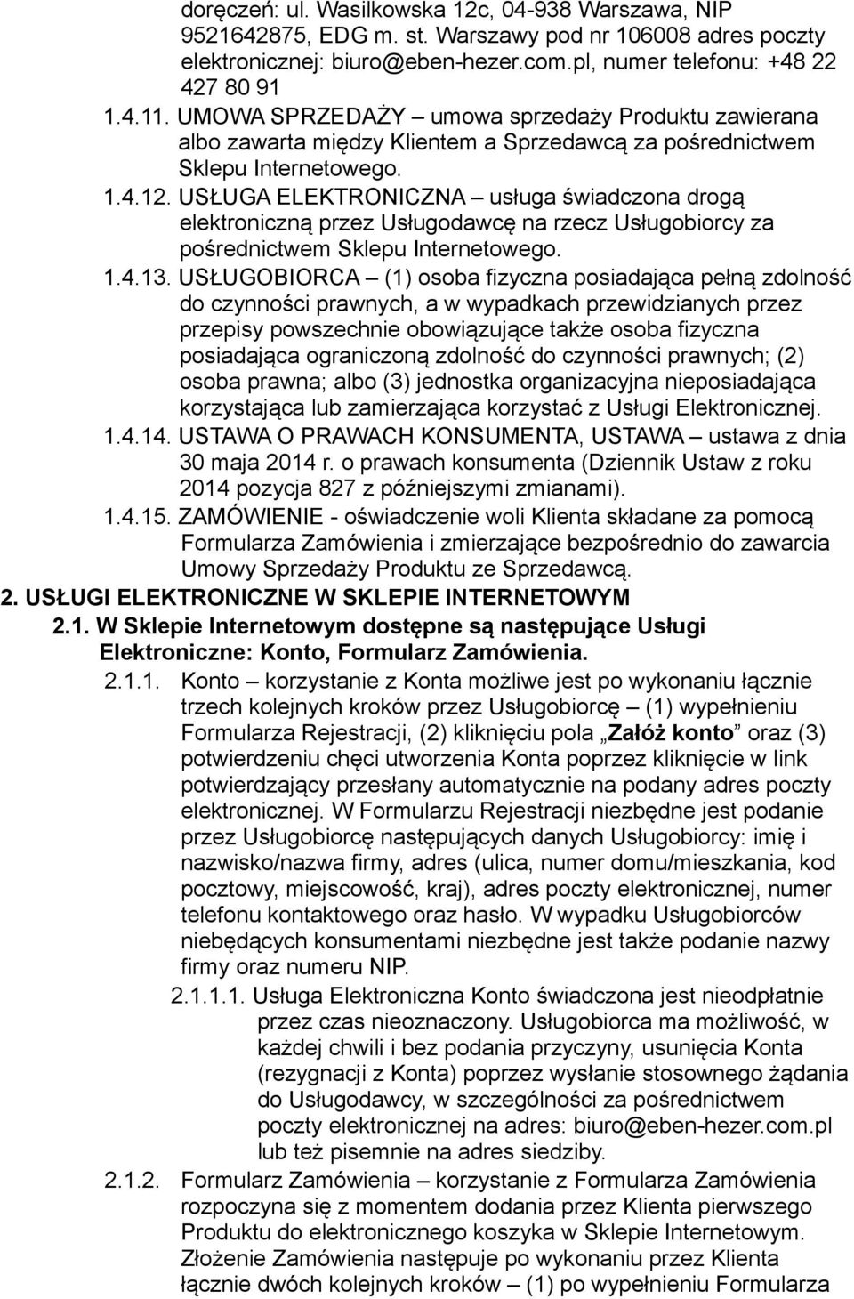 USŁUGA ELEKTRONICZNA usługa świadczona drogą elektroniczną przez Usługodawcę na rzecz Usługobiorcy za pośrednictwem Sklepu Internetowego. 1.4.13.