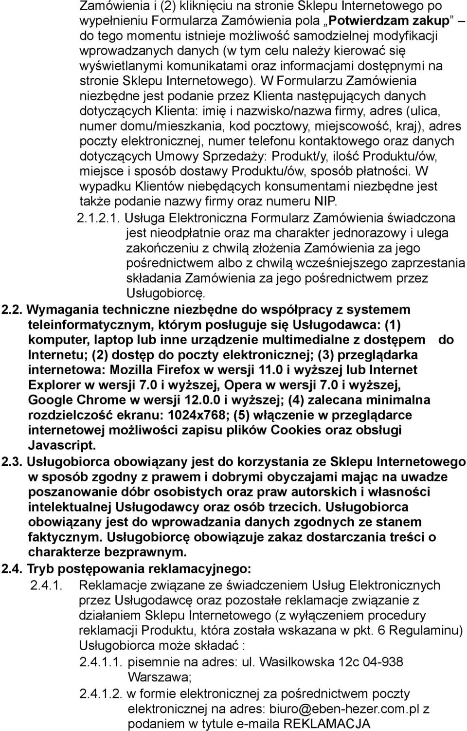 W Formularzu Zamówienia niezbędne jest podanie przez Klienta następujących danych dotyczących Klienta: imię i nazwisko/nazwa firmy, adres (ulica, numer domu/mieszkania, kod pocztowy, miejscowość,