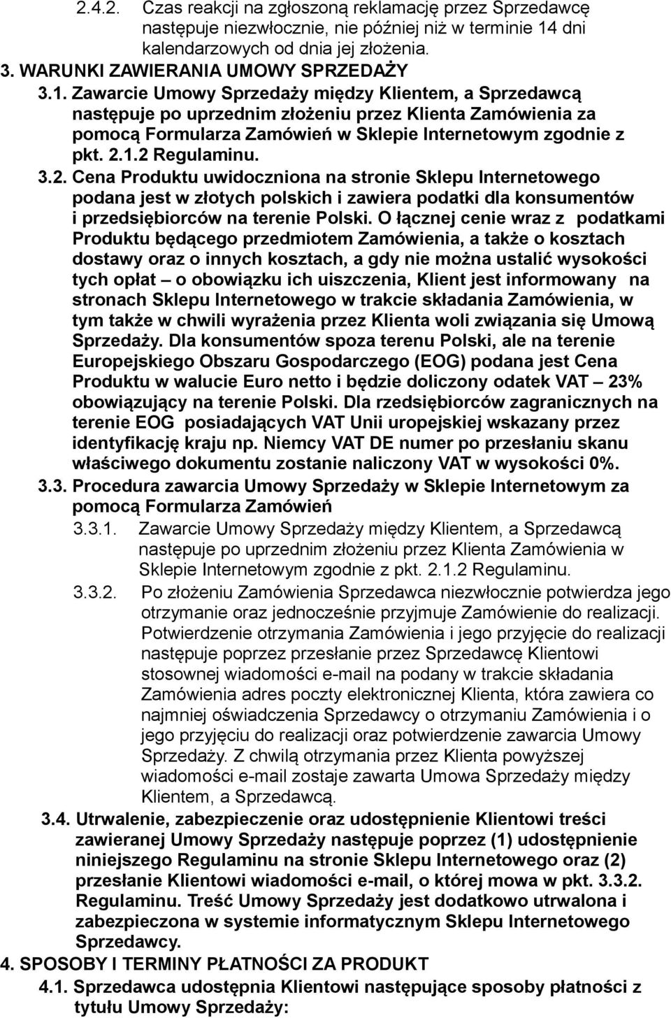 Zawarcie Umowy Sprzedaży między Klientem, a Sprzedawcą następuje po uprzednim złożeniu przez Klienta Zamówienia za pomocą Formularza Zamówień w Sklepie Internetowym zgodnie z pkt. 2.1.2 Regulaminu. 3.