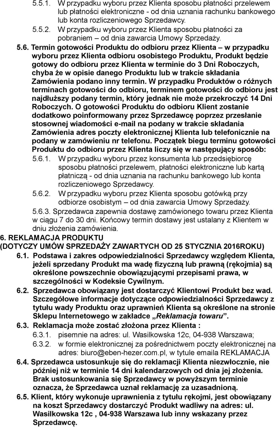 Termin gotowości Produktu do odbioru przez Klienta w przypadku wyboru przez Klienta odbioru osobistego Produktu, Produkt będzie gotowy do odbioru przez Klienta w terminie do 3 Dni Roboczych, chyba że