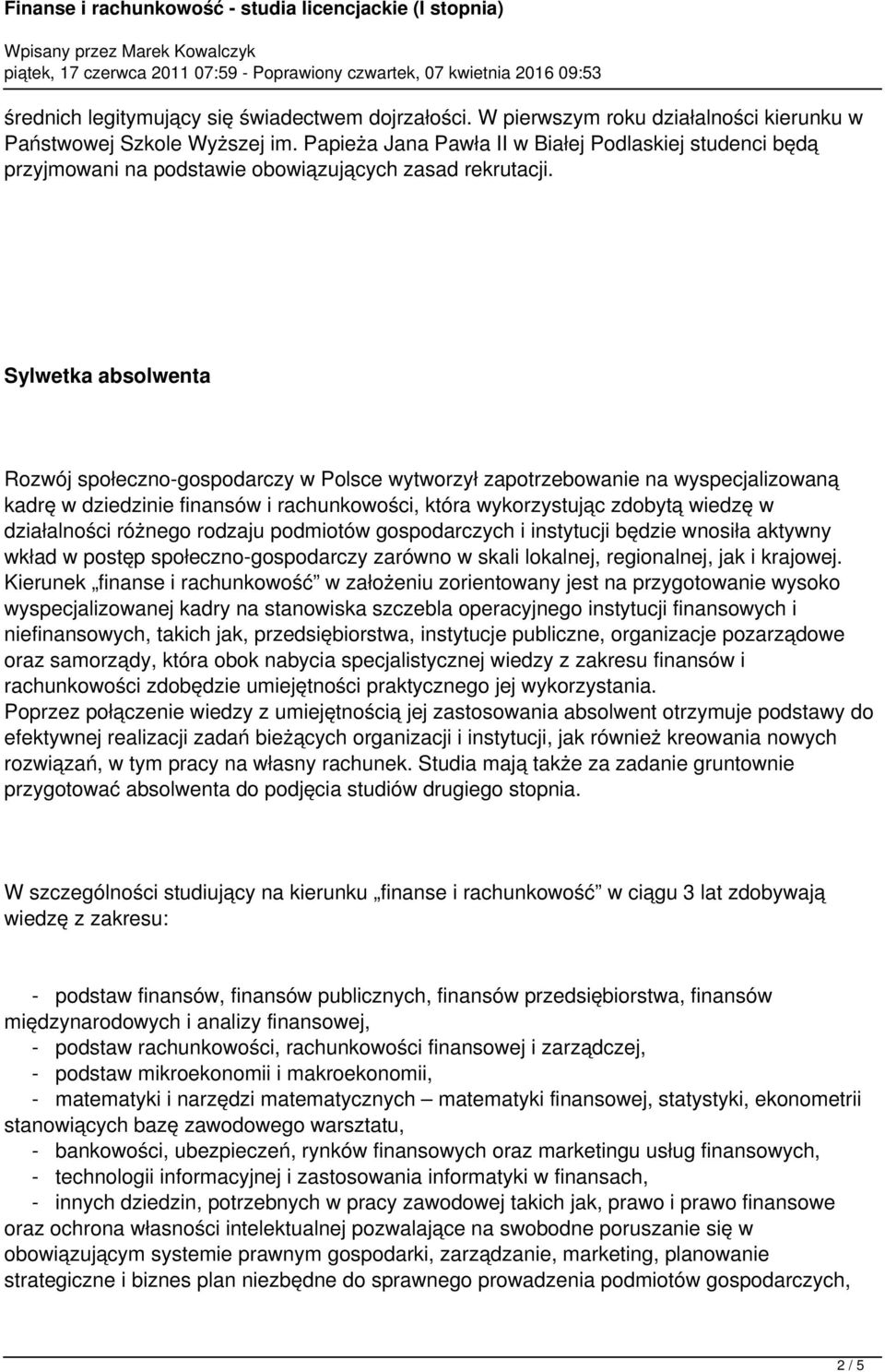 Sylwetka absolwenta Rozwój społeczno-gospodarczy w Polsce wytworzył zapotrzebowanie na wyspecjalizowaną kadrę w dziedzinie finansów i rachunkowości, która wykorzystując zdobytą wiedzę w działalności