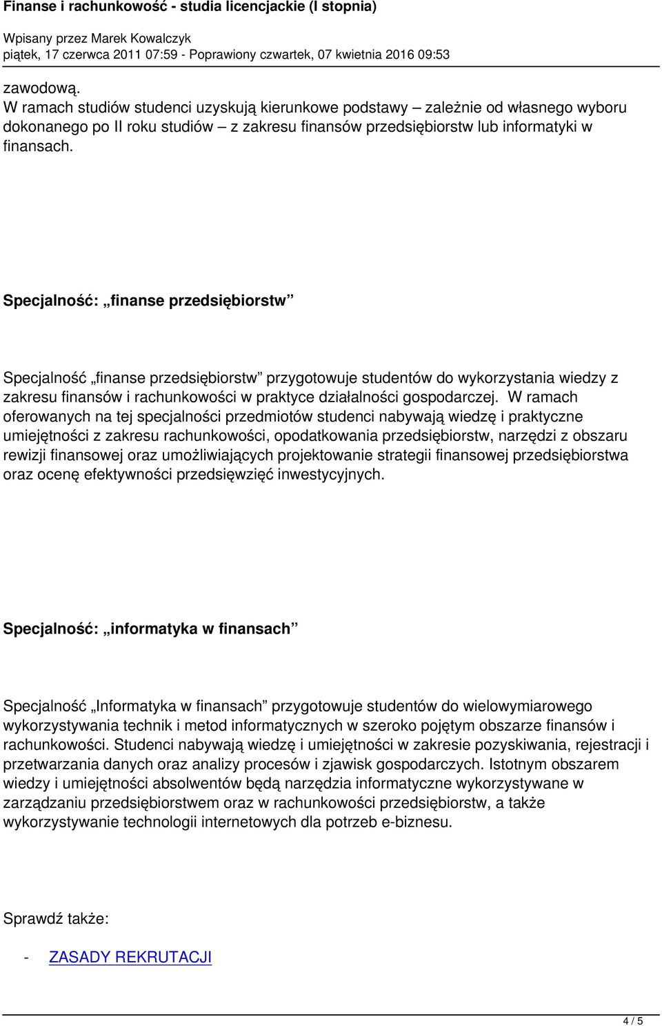 W ramach oferowanych na tej specjalności przedmiotów studenci nabywają wiedzę i praktyczne umiejętności z zakresu rachunkowości, opodatkowania przedsiębiorstw, narzędzi z obszaru rewizji finansowej