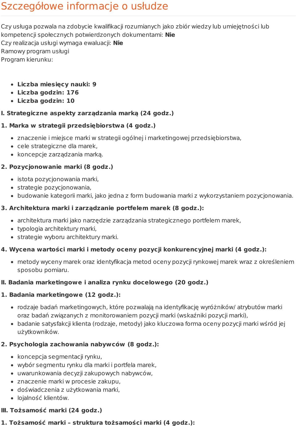 Marka w strategii przedsiębiorstwa (4 godz.) znaczenie i miejsce marki w strategii ogólnej i marketingowej przedsiębiorstwa, cele strategiczne dla marek, koncepcje zarządzania marką. 2.