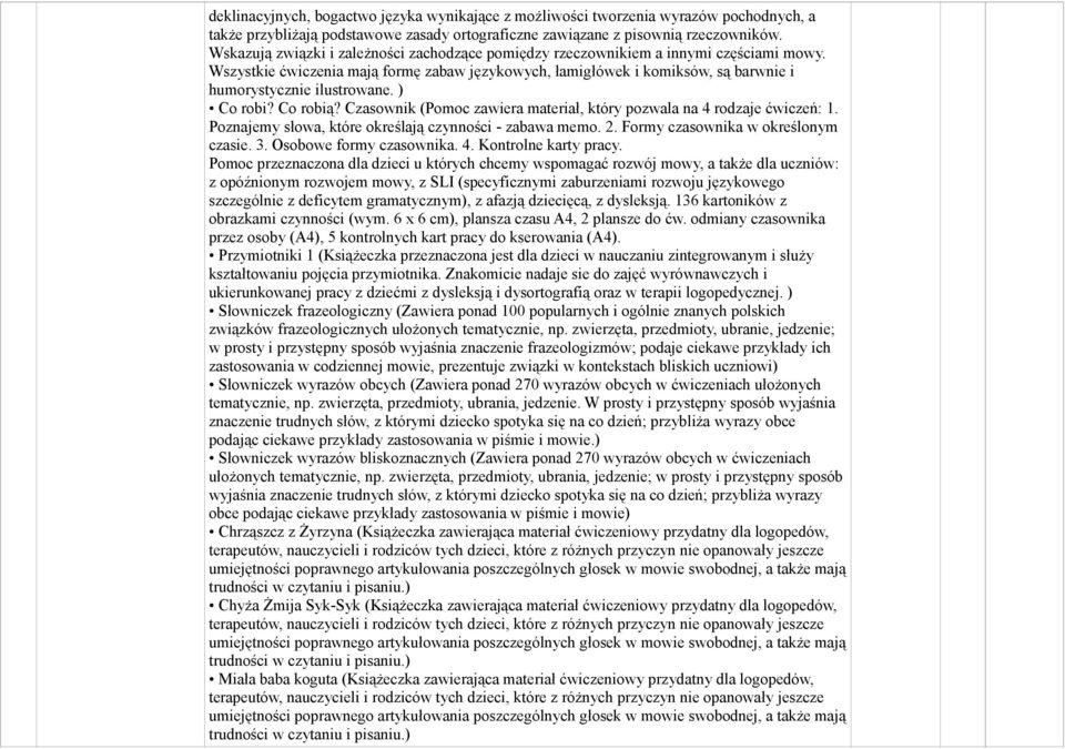 Wszystkie ćwiczenia mają formę zabaw językowych, łamigłówek i komiksów, są barwnie i humorystycznie ilustrowane. ) Co robi? Co robią?