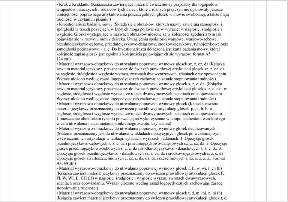 ) Kwestionariusz badania mowy (Składa się z obrazków, których nazwy zawierają samogłoski i spółgłoski w trzech pozycjach, w których mogą pojawić się w wyrazie: w nagłosie, śródgłosie i wygłosie.