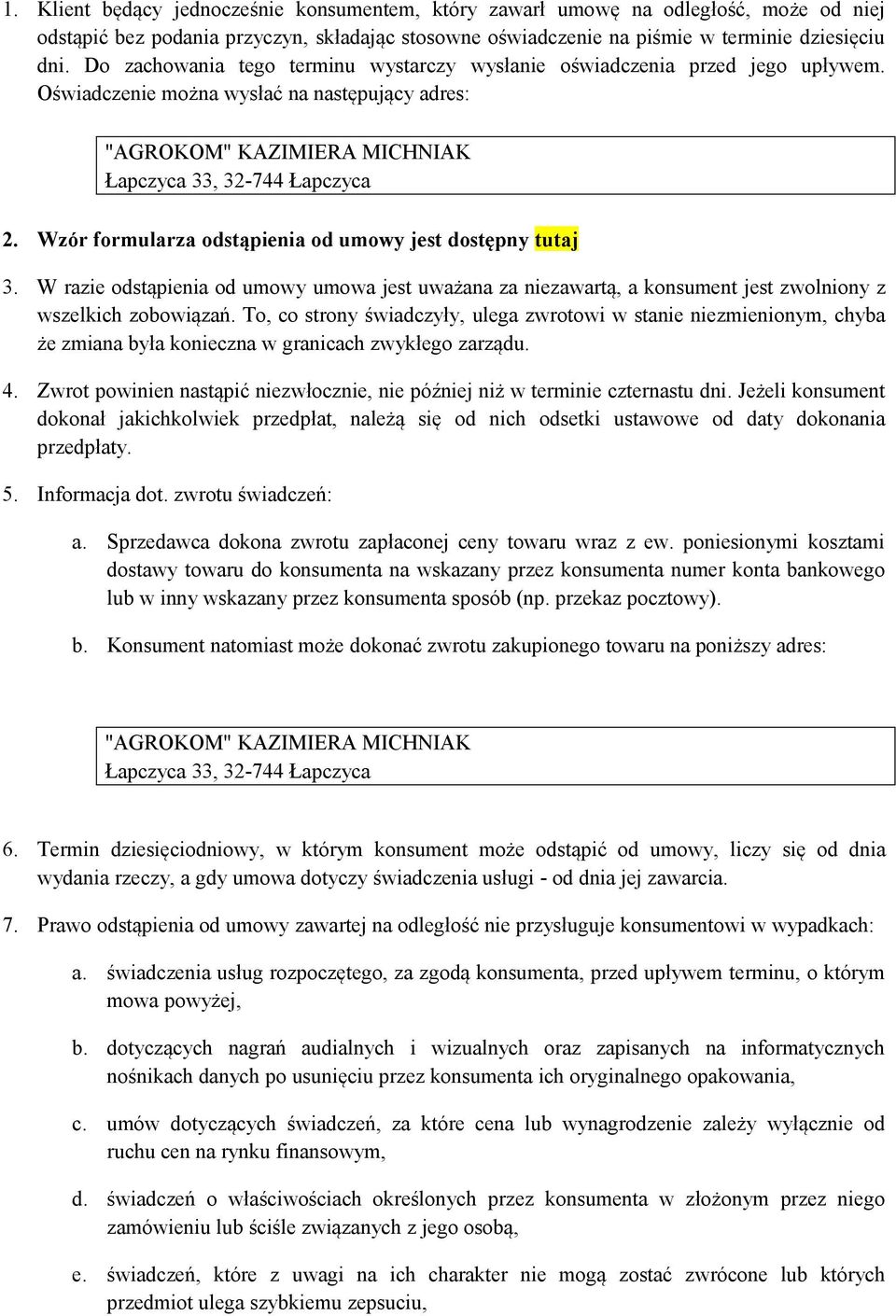 Wzór formularza odstąpienia od umowy jest dostępny tutaj 3. W razie odstąpienia od umowy umowa jest uważana za niezawartą, a konsument jest zwolniony z wszelkich zobowiązań.