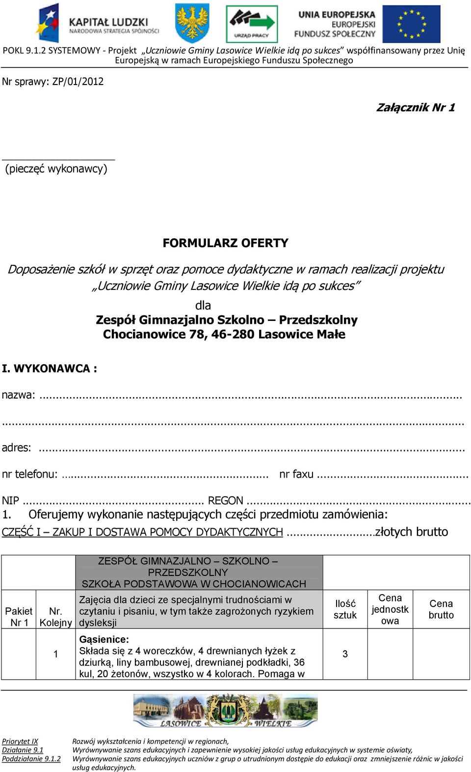 pomoce dydaktyczne w ramach realizacji projektu Uczniowie Gminy Lasowice Wielkie idą po sukces dla Zespół Gimnazjalno Szkolno Przedszkolny Chocianowice 78, 6-80 Lasowice Małe I. WYKONAWCA : nazwa:.