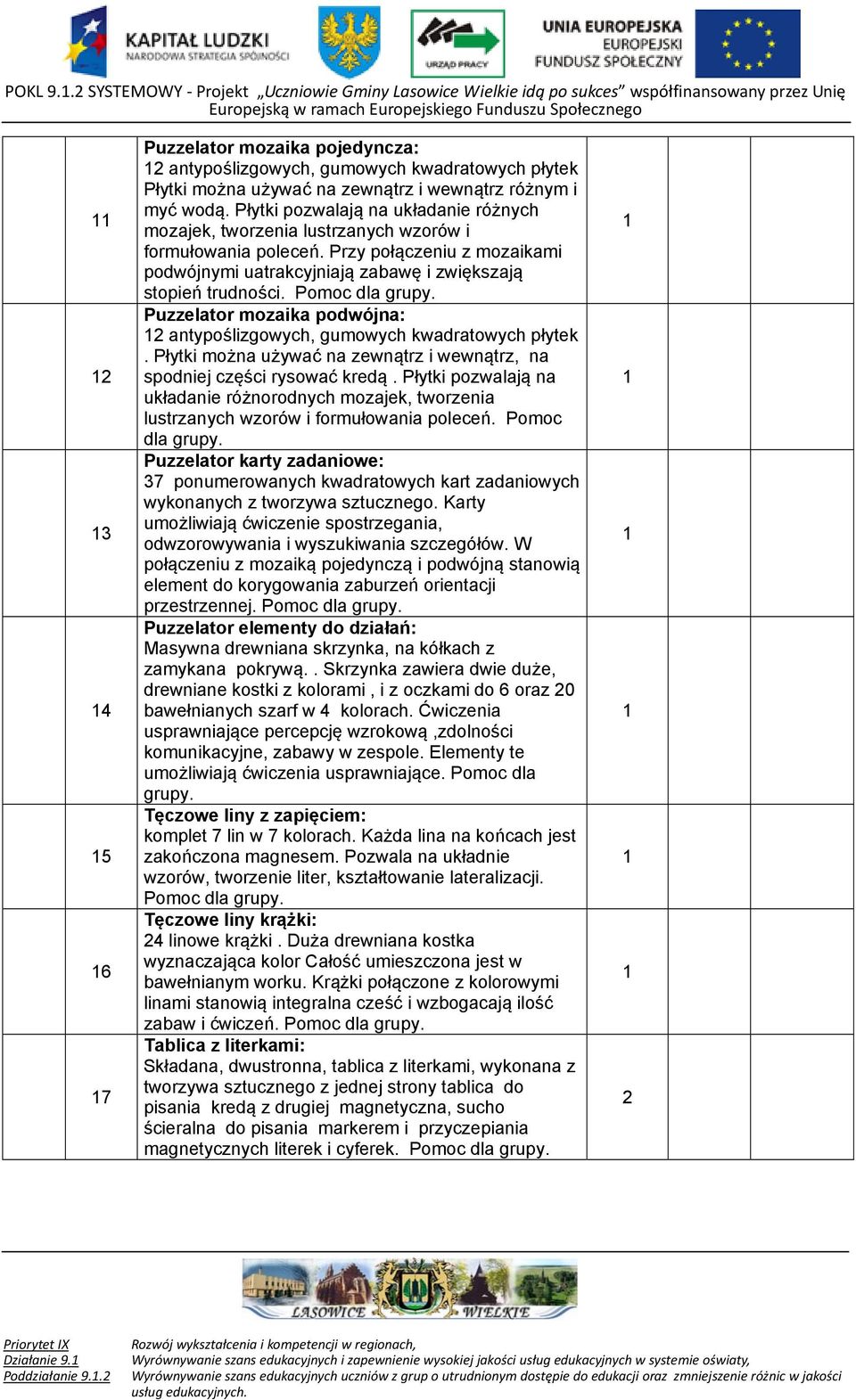 zewnątrz i wewnątrz różnym i myć wodą. Płytki pozwalają na układanie różnych mozajek, tworzenia lustrzanych wzorów i formułowania poleceń.