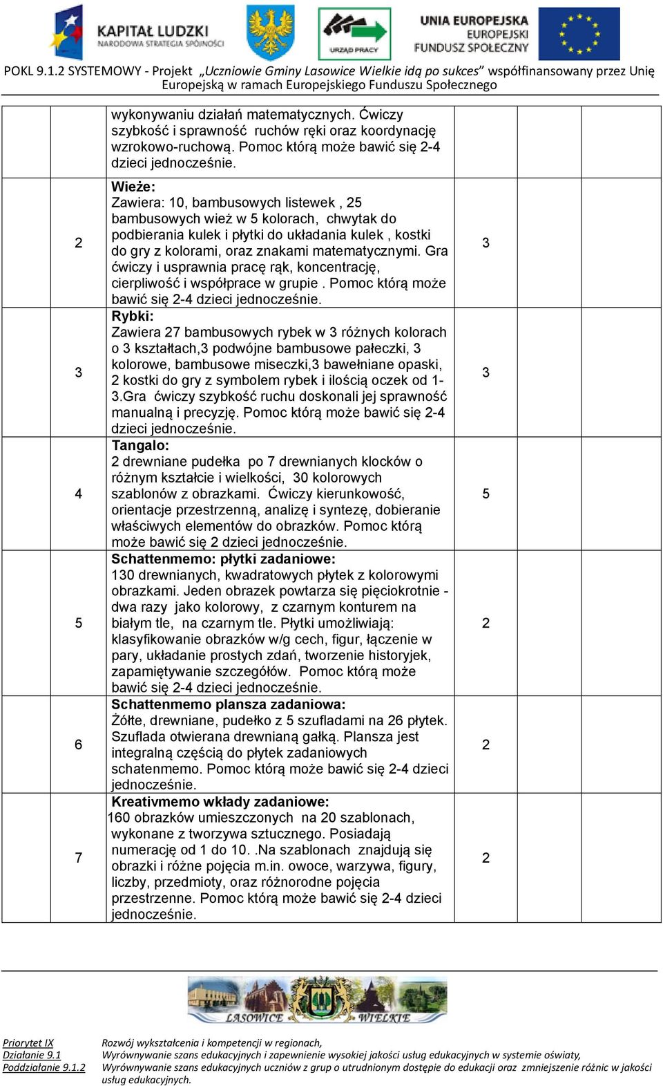 Wieże: Zawiera: 0, bambusowych listewek, bambusowych wież w kolorach, chwytak do podbierania kulek i płytki do układania kulek, kostki do gry z kolorami, oraz znakami matematycznymi.