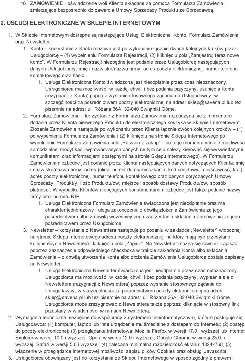 W Sklepie Internetowym dostępne są następujące Usługi Elektroniczne: Konto, Formularz Zamówienia oraz Newsletter. 1.