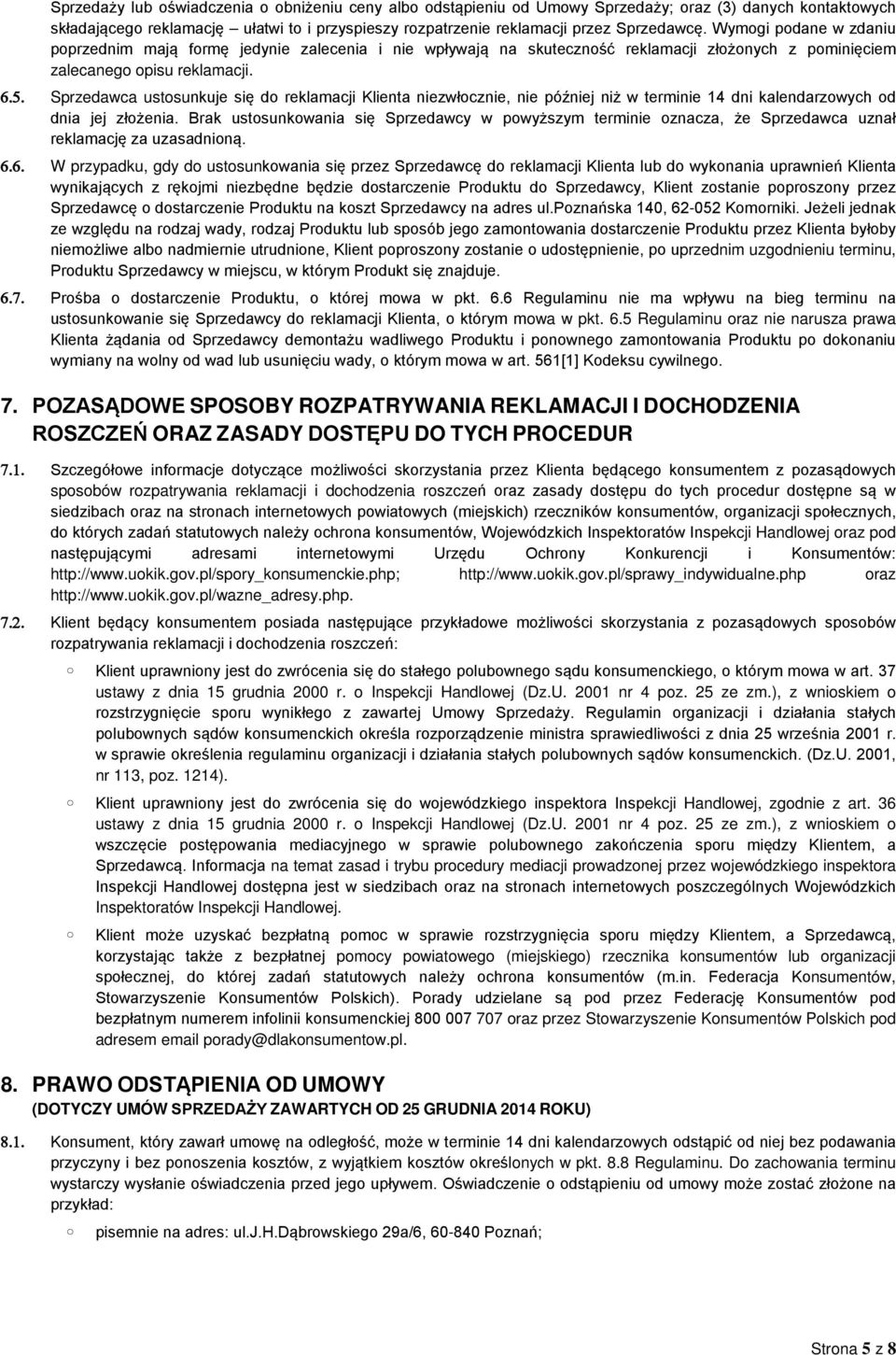 Sprzedawca ustosunkuje się do reklamacji Klienta niezwłocznie, nie później niż w terminie 14 dni kalendarzowych od dnia jej złożenia.