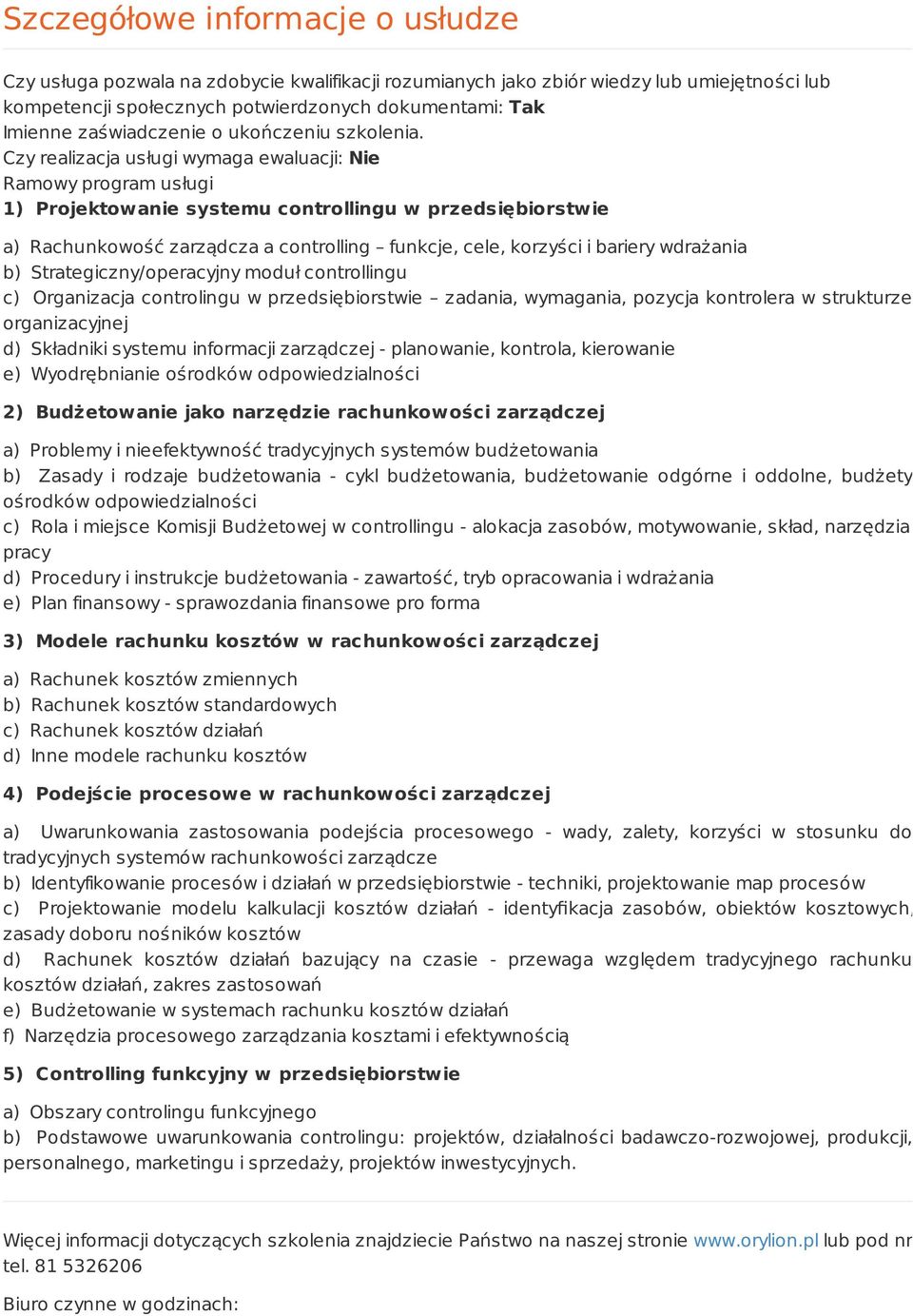 Czy realizacja usługi wymaga ewaluacji: Nie Ramowy program usługi 1) Projektowanie systemu controllingu w przedsiębiorstwie a) Rachunkowość zarządcza a controlling funkcje, cele, korzyści i bariery