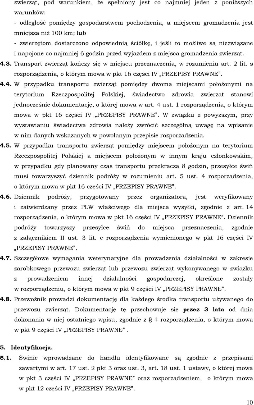 Transport zwierząt kończy się w miejscu przeznaczenia, w rozumieniu art. 2 lit. s rozporządzenia, o którym mowa w pkt 16 części IV PRZEPISY PRAWNE. 4.