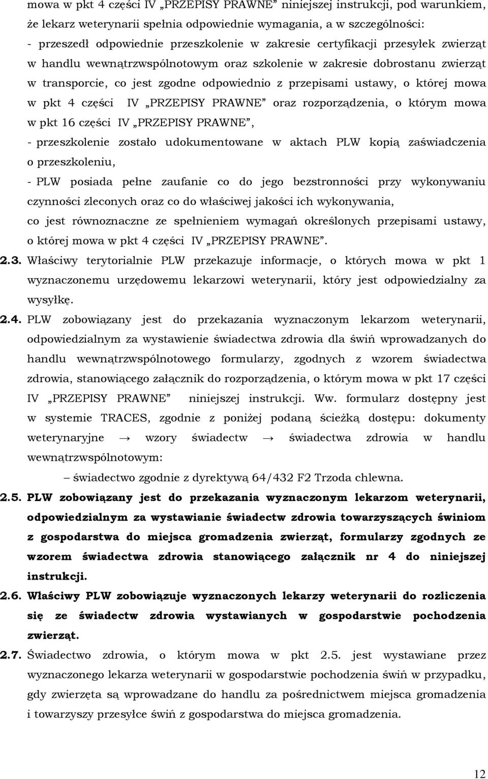 IV PRZEPISY PRAWNE oraz rozporządzenia, o którym mowa w pkt 16 części IV PRZEPISY PRAWNE, - przeszkolenie zostało udokumentowane w aktach PLW kopią zaświadczenia o przeszkoleniu, - PLW posiada pełne