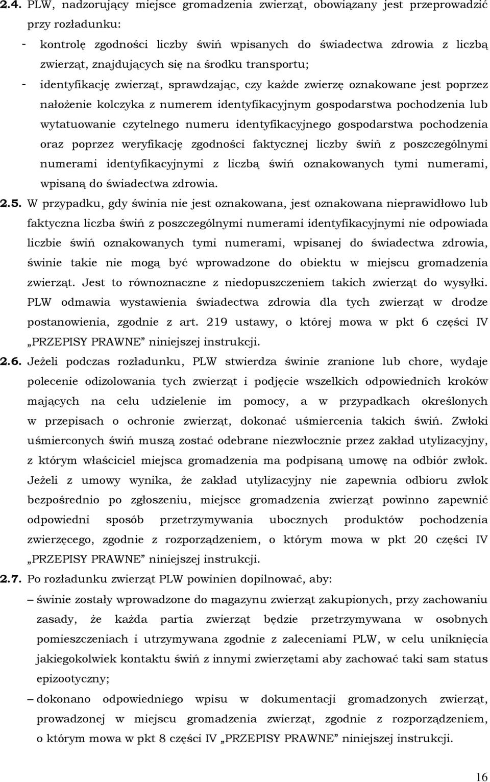 czytelnego numeru identyfikacyjnego gospodarstwa pochodzenia oraz poprzez weryfikację zgodności faktycznej liczby świń z poszczególnymi numerami identyfikacyjnymi z liczbą świń oznakowanych tymi