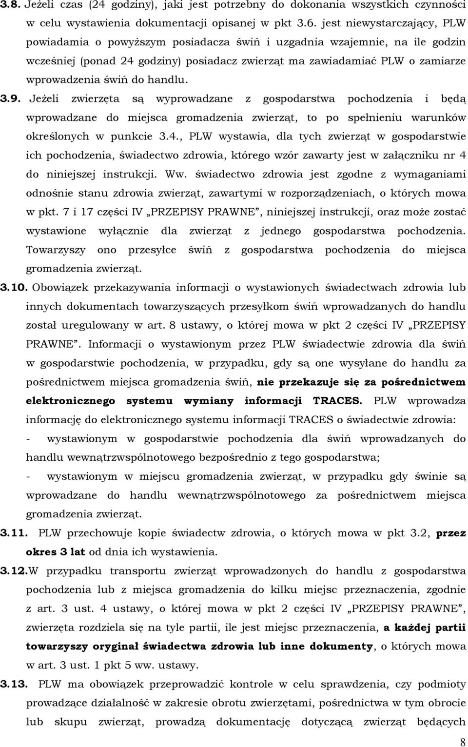 do handlu. 3.9. Jeżeli zwierzęta są wyprowadzane z gospodarstwa pochodzenia i będą wprowadzane do miejsca gromadzenia zwierząt, to po spełnieniu warunków określonych w punkcie 3.4.