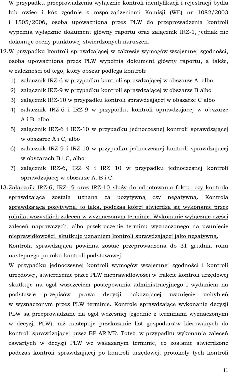 W przypadku kontroli sprawdzającej w zakresie wymogów wzajemnej zgodności, osoba upoważniona przez PLW wypełnia dokument główny raportu, a także, w zależności od tego, który obszar podlega kontroli: