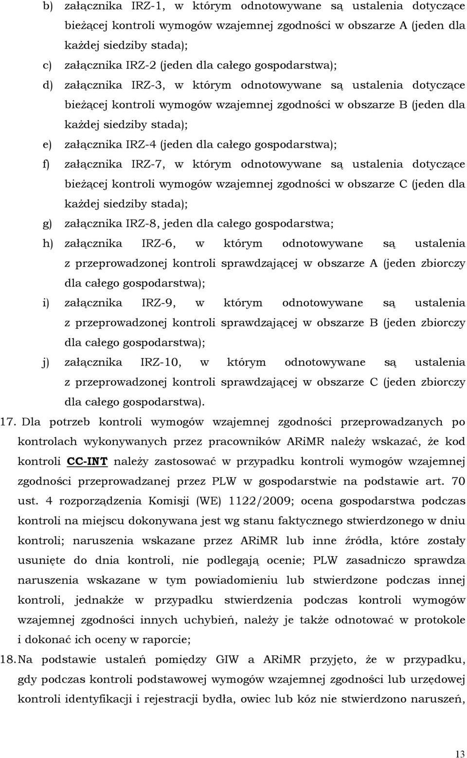 (jeden dla całego gospodarstwa); f) załącznika IRZ-7, w którym odnotowywane są ustalenia dotyczące bieżącej kontroli wymogów wzajemnej zgodności w obszarze C (jeden dla każdej siedziby stada); g)
