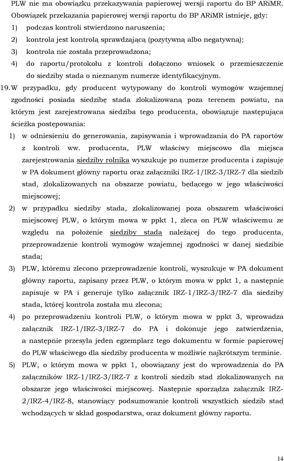nie została przeprowadzona; 4) do raportu/protokołu z kontroli dołączono wniosek o przemieszczenie do siedziby stada o nieznanym numerze identyfikacyjnym. 19.