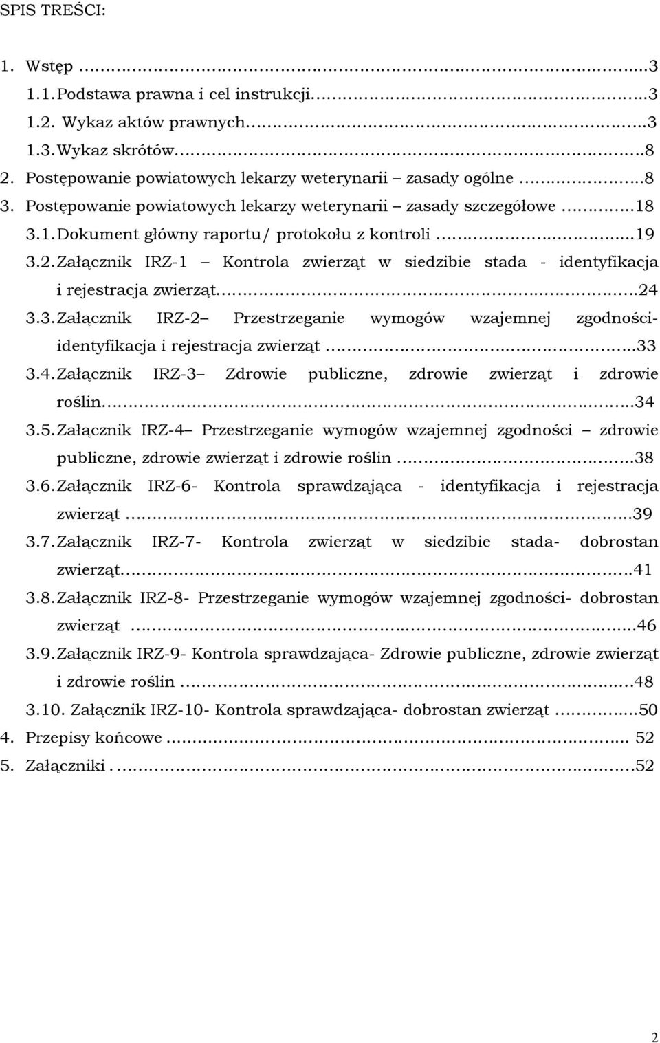 Załącznik IRZ-1 Kontrola zwierząt w siedzibie stada - identyfikacja i rejestracja zwierząt.....24 3.3. Załącznik IRZ-2 Przestrzeganie wymogów wzajemnej zgodnościidentyfikacja i rejestracja zwierząt.