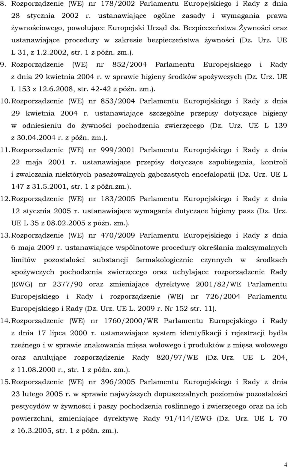 Rozporządzenie (WE) nr 852/2004 Parlamentu Europejskiego i Rady z dnia 29 kwietnia 2004 r. w sprawie higieny środków spożywczych (Dz. Urz. UE L 153 z 12.6.2008, str. 42-42 z późn. zm.). 10.