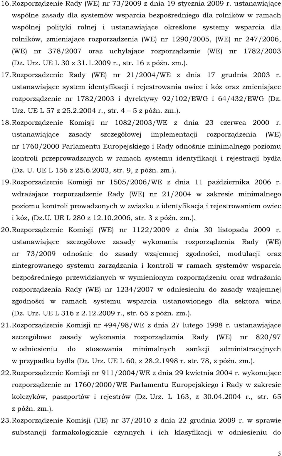 (WE) nr 1290/2005, (WE) nr 247/2006, (WE) nr 378/2007 oraz uchylające rozporządzenie (WE) nr 1782/2003 (Dz. Urz. UE L 30 z 31.1.2009 r., str. 16 z późn. zm.). 17. Rozporządzenie Rady (WE) nr 21/2004/WE z dnia 17 grudnia 2003 r.