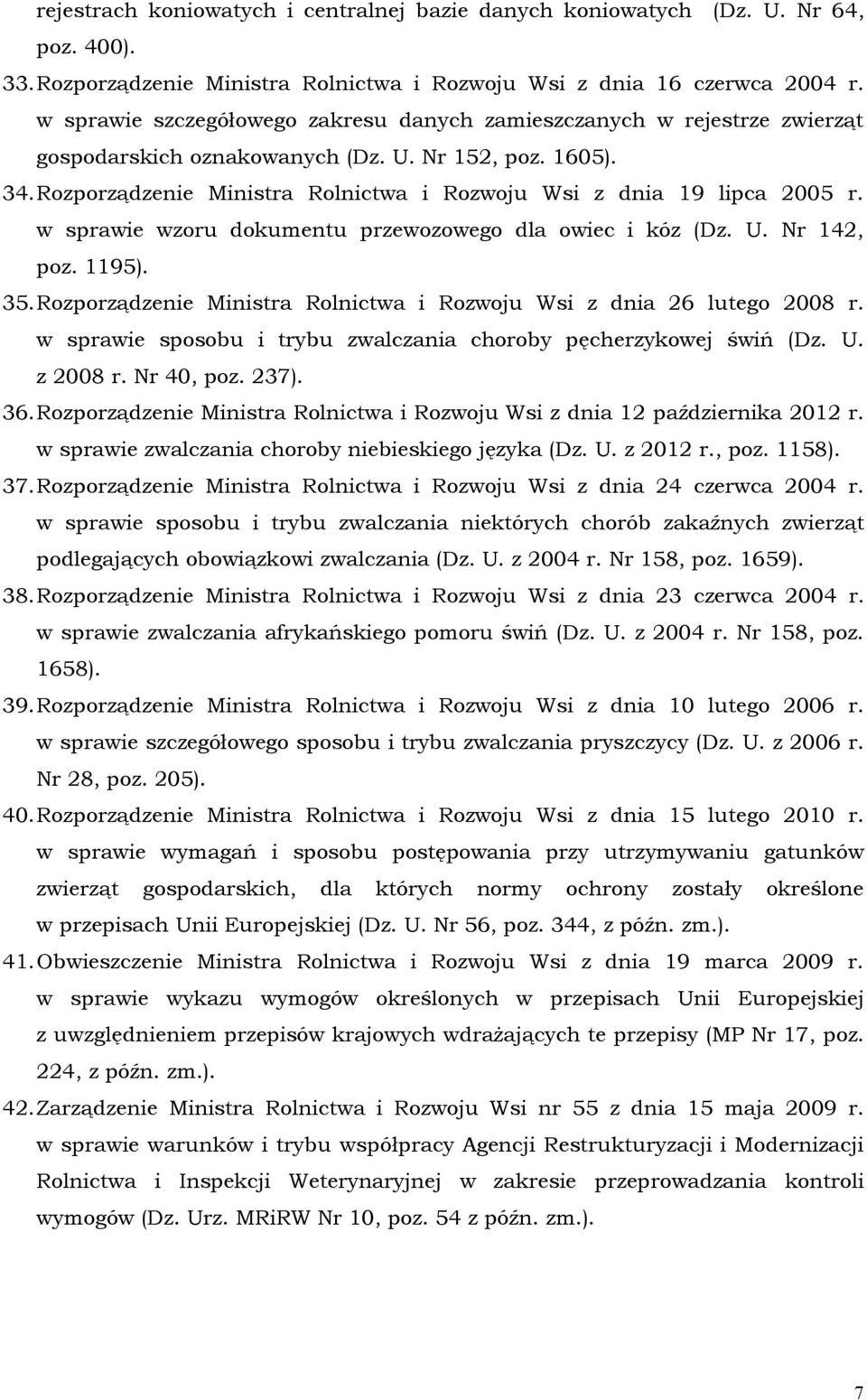 Rozporządzenie Ministra Rolnictwa i Rozwoju Wsi z dnia 19 lipca 2005 r. w sprawie wzoru dokumentu przewozowego dla owiec i kóz (Dz. U. Nr 142, poz. 1195). 35.
