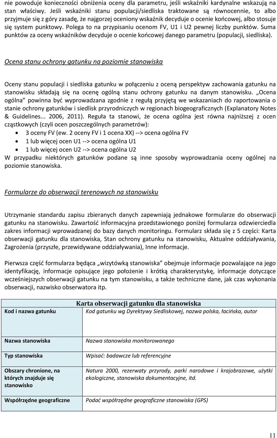 Polega to na przypisaniu ocenom FV, U1 i U2 pewnej liczby punktów. Suma punktów za oceny wskaźników decyduje o ocenie końcowej danego parametru (populacji, siedliska).